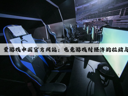 爱游戏中国官方网站：电竞游戏对经济的拉动与影响