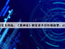 爱游戏中国官方网站：《黑神话》新宣传片引外媒称赞：RTX 5090有活了！
